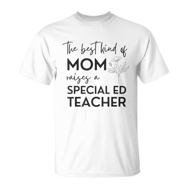 Kind Of Mom Raises A Special Ed Teacher Flower Man Woman T-Shirt