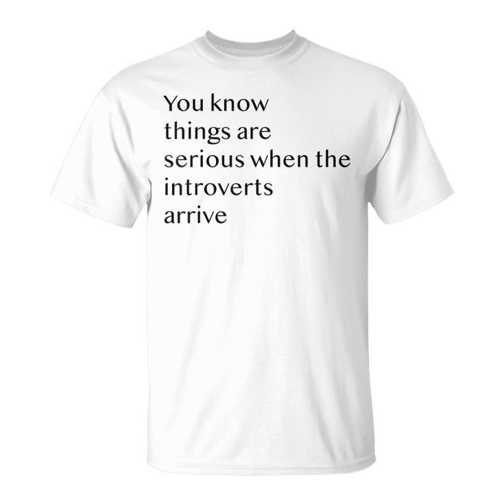 You Know Things Are Serious When The Introverts Arrive V3 T-Shirt