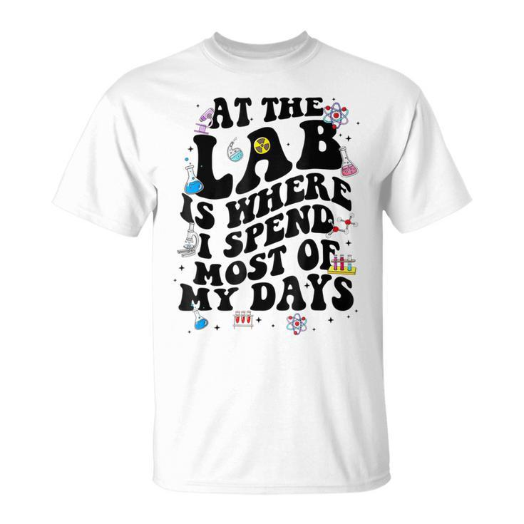 Lab Week Funny At The Lab Is Where I Spend Most Of My Days  Unisex T-Shirt