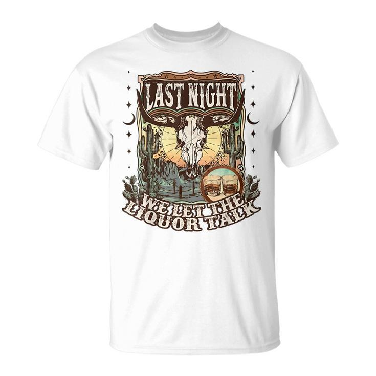 Last-Night We Let The Liquor Talk Cow Skull Western Country Unisex T-Shirt