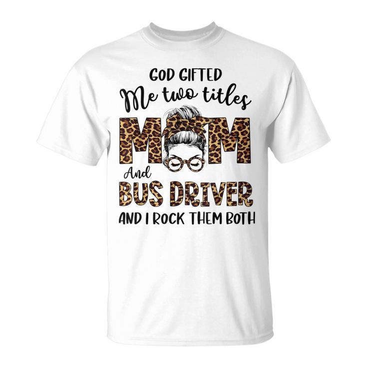 Leopard I Have Two Titles Mom Bus Driver Bun T-Shirt
