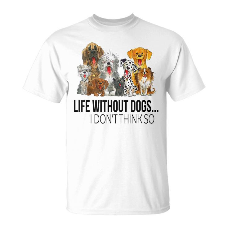 Life Without Dogs I Dont Think So Dogs Lovers T-Shirt
