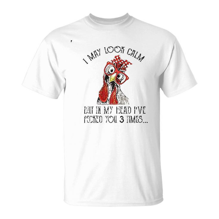 I May Look Calm But In My Head Ive Pecked You 3 Times T-shirt