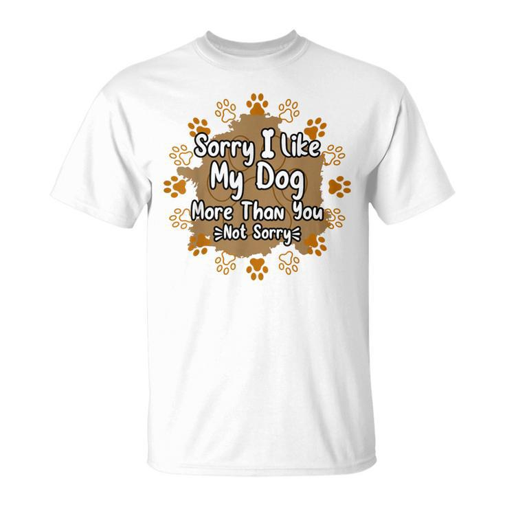 Mens Sorry I Like My Dog More Than You Funny Puppy Paw Dog Owner  Unisex T-Shirt