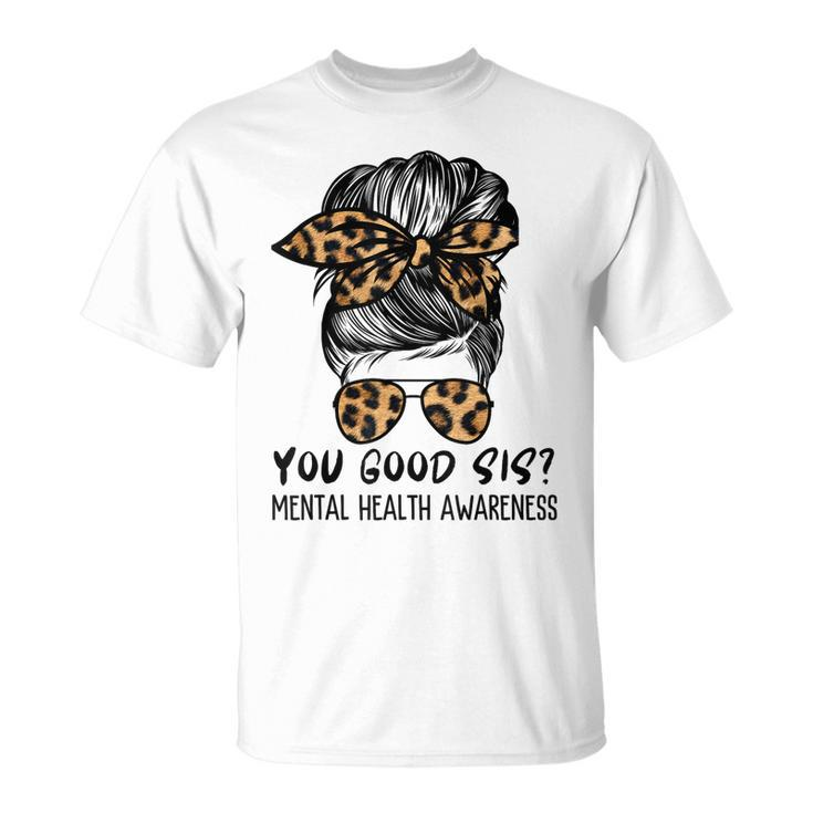 Mental Health Awareness Leopard Messy Bun You Good Sis  Unisex T-Shirt