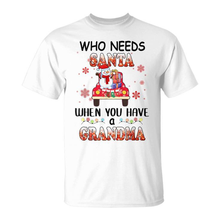 Merry Christmas Who Needs Santa When You Have A Grandma Unisex T-Shirt