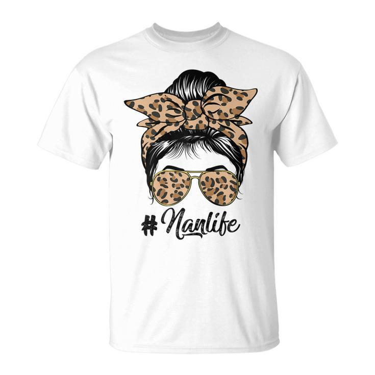Nan Life Messy Hair Bun Leopard Women Mothers Day Funny Gift For Womens Unisex T-Shirt
