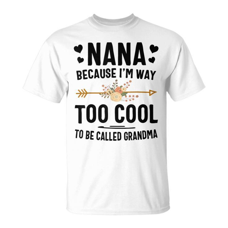 Nana Because Im Way Too Cool To Be Called Grandma Unisex T-Shirt