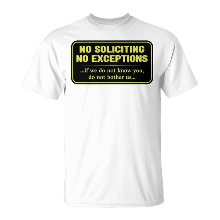 No Soliciting No Exceptions If We Do Not Know You Do Not Bother Us Unisex T-Shirt
