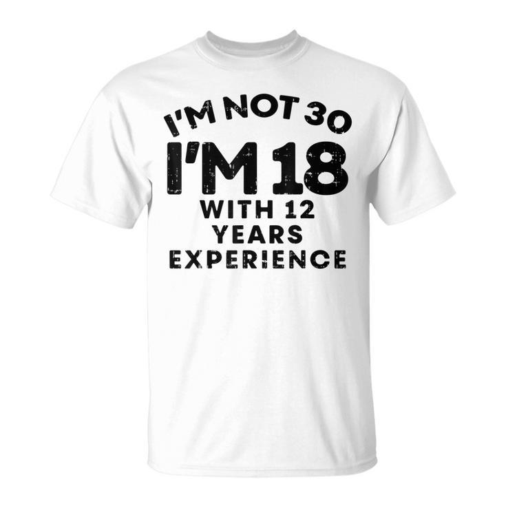 Not 30 Im 18 With 12 Years Experience Birthday T-shirt