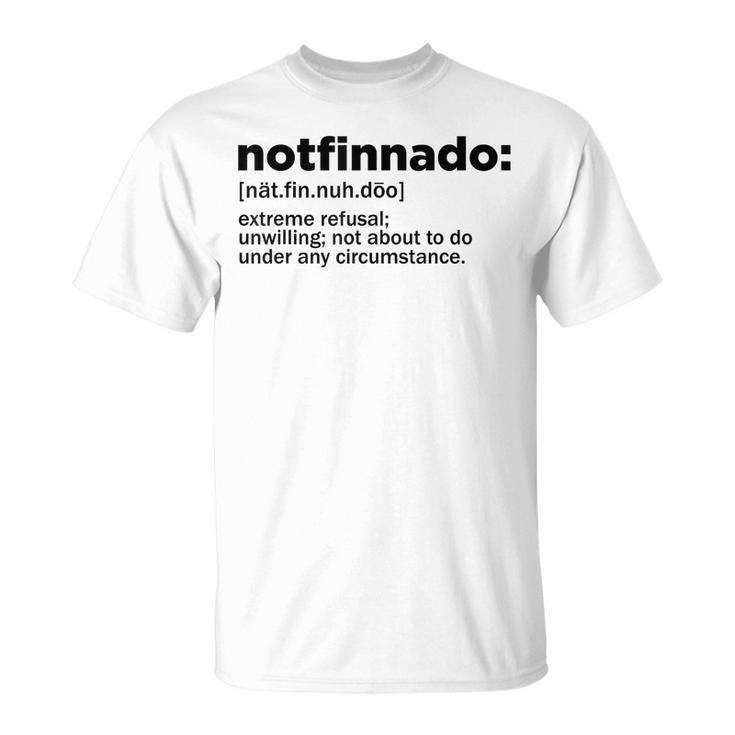 Notfinnado Definition Funny Extreme Refusal Unwilling  Unisex T-Shirt