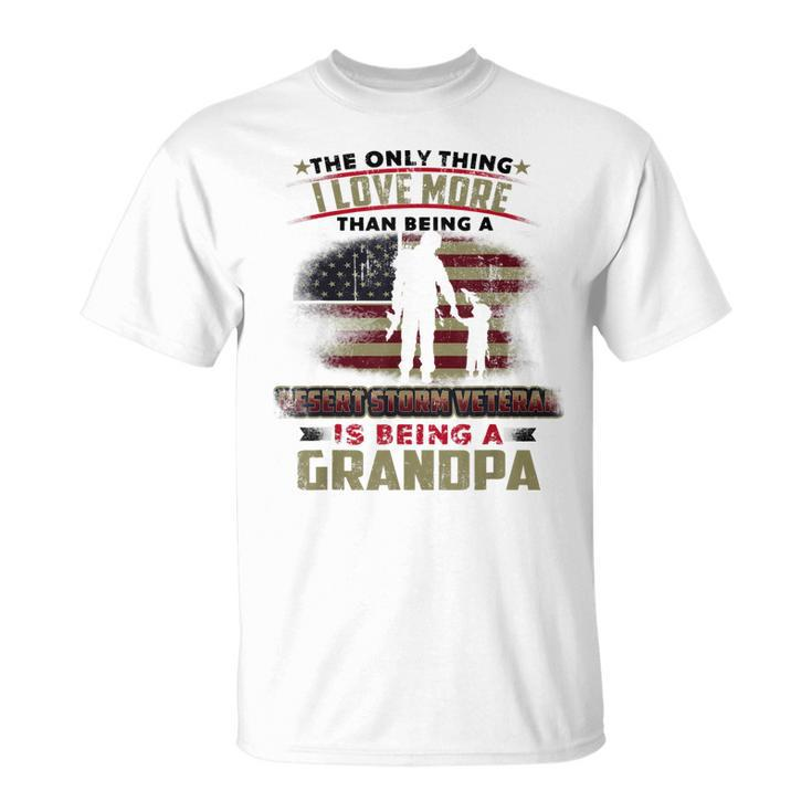 Only Thing I Love More Being Desert Storm Veteran Papa Gift Gift For Mens Unisex T-Shirt