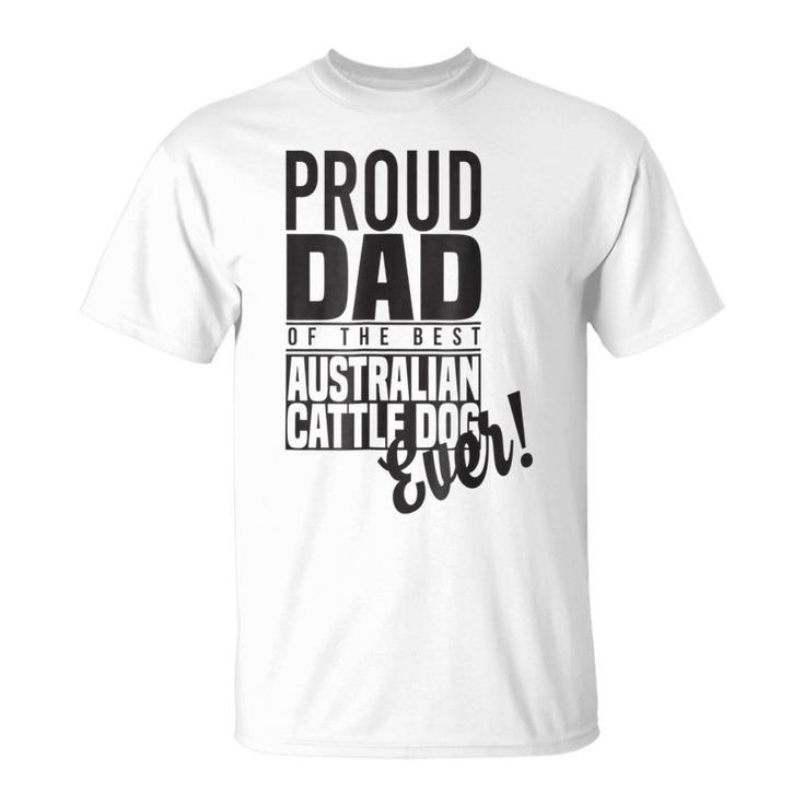 Proud Dad Of The Best Australian Cattle Dog Ever Unisex T-Shirt