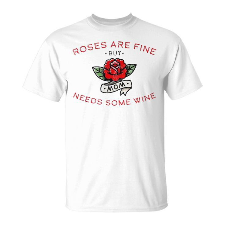 Roses Are Fine But Mom Needs Some Wine Unisex T-Shirt