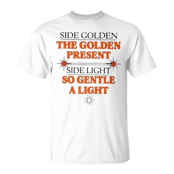 Side Golden The Golden Present Side Light So Gentle A Light Unisex T-Shirt