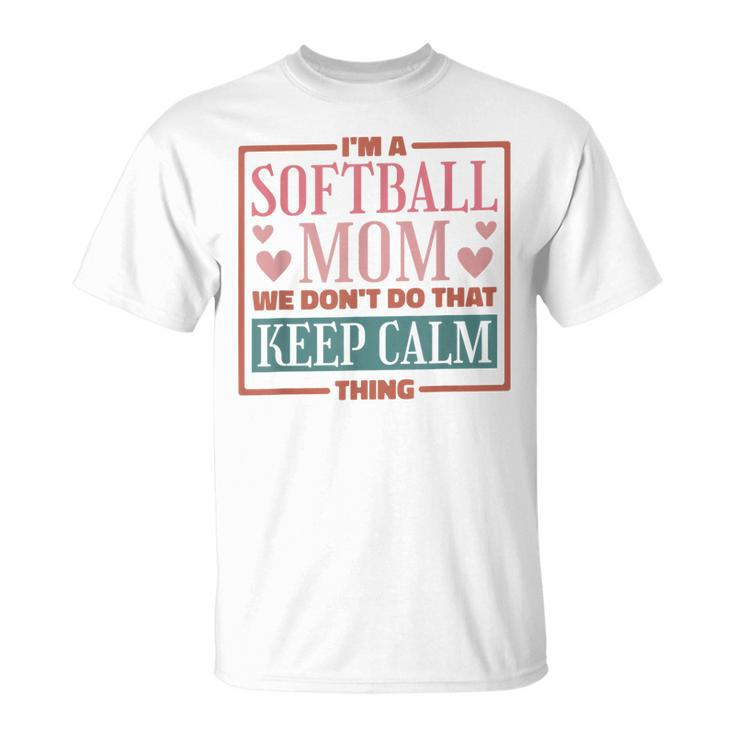 Im A Softball Mom We Dont Do That Keep Calm Thing T-Shirt