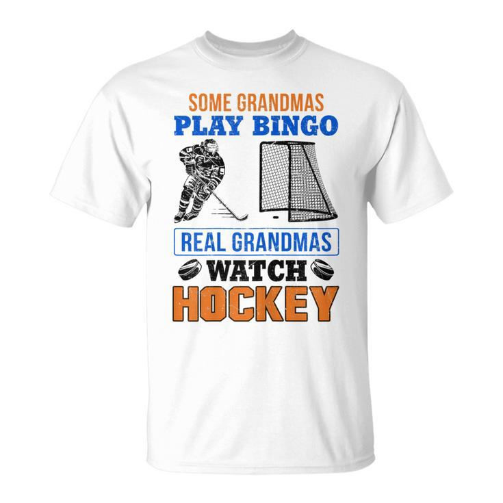 Some Grandmas Play Bingo Real Grandmas Watch Hockey Gift Gift For Womens Unisex T-Shirt