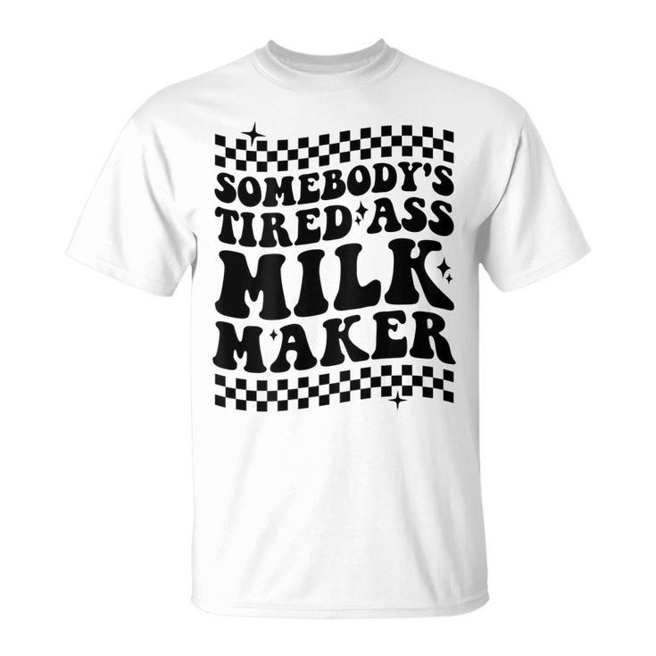 Somebodys Tired Ass Milk Maker T-shirt