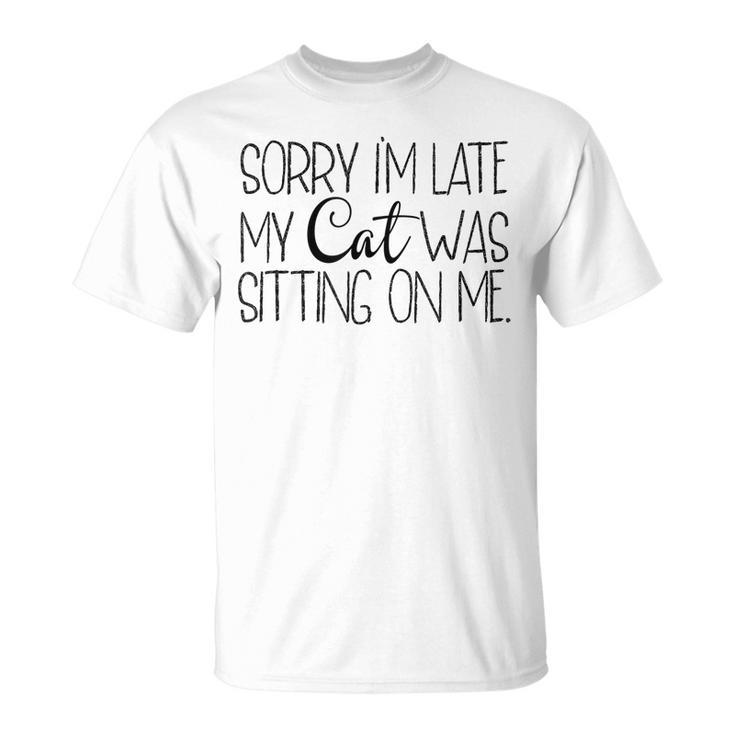 Sorry Im Late My Cat Was Sitting On Me Katzenliebhaber T-Shirt