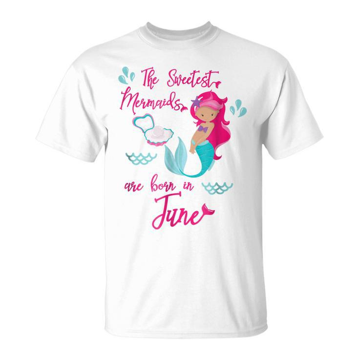 Sweetest Mermaids Are Born In June Birthday Mermaid T Unisex T-Shirt