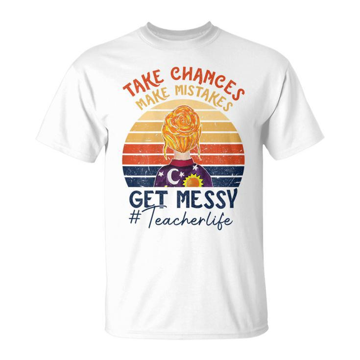 Take Chances Make Mistakes Get Messy Teacherlife Vintage Gift For Womens Unisex T-Shirt