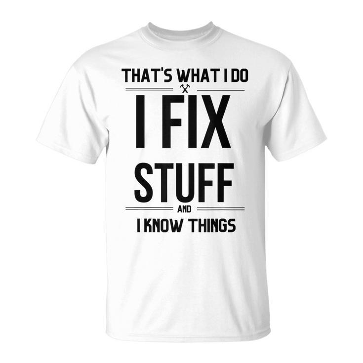 Thats What I Do I Fix Stuff And I Know Things Saying V2 T-shirt
