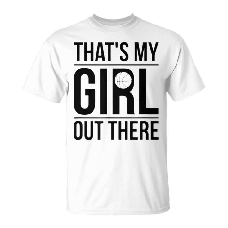 That’S My Girl Basketball Dad Of A Basketball Player Father Unisex T-Shirt