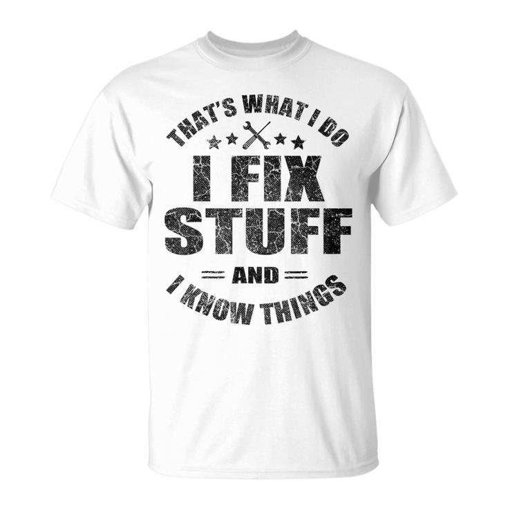 Thats What I Do I Fix Stuff And I Know Things Mechanics  Unisex T-Shirt
