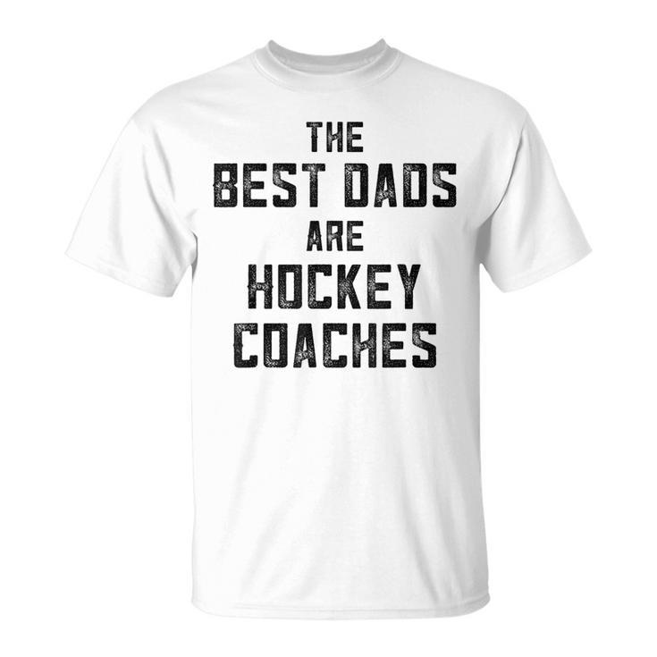 The Best Dads Are Hockey Coaches  Dad Fathers Day Gift For Mens Unisex T-Shirt