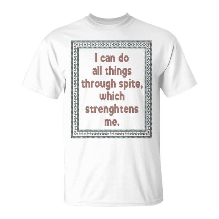 I Can Do All Things Through Spite Which Strengthens Me T-Shirt