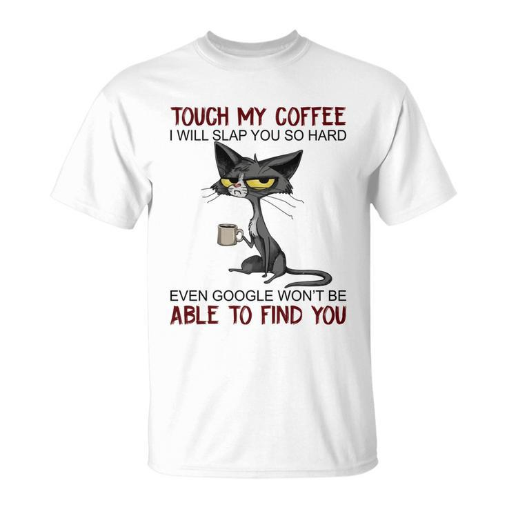 Touch My Coffee I Will Slap You So Hard Funny Cat Lover Gift Unisex T-Shirt