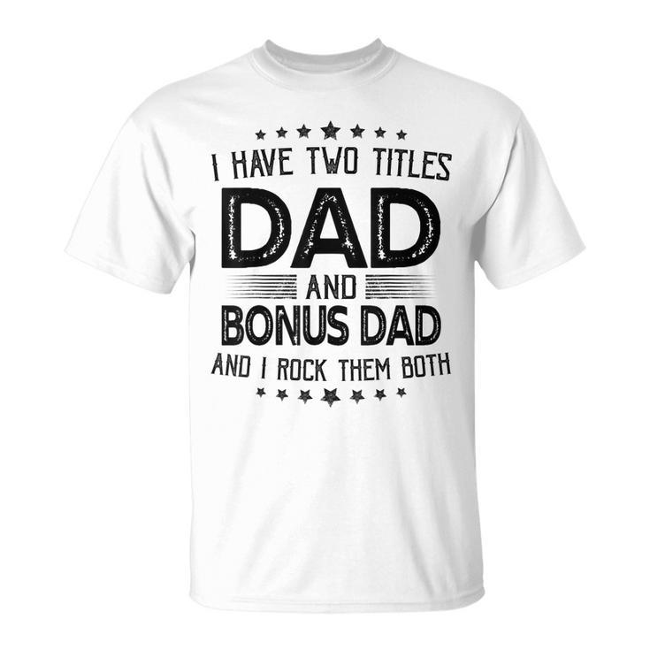 I Have Two Titles Dad And Bonus Dad Fathers Day T-Shirt