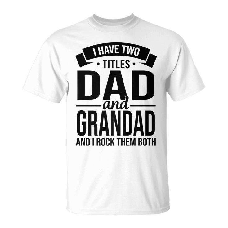 I Have Two Titles Dad And Grandad Fathers Day V2 T-Shirt