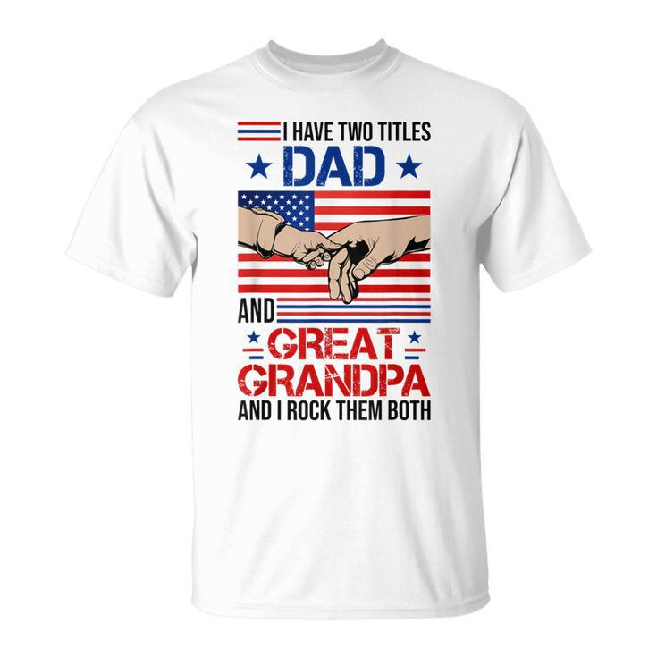 I Have Two Titles Dad And Great Grandpa Men Usa Flag Grandpa T-Shirt