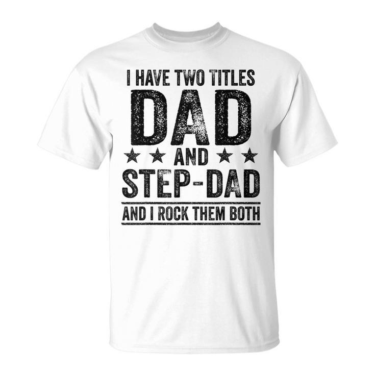 I Have Two Titles Dad And Stepdad Birthday Father Vintage T-Shirt