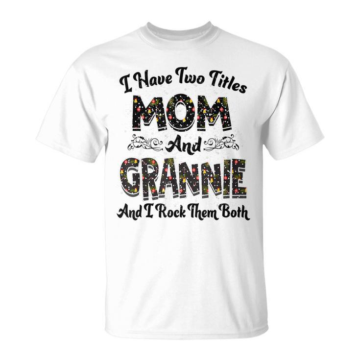 I Have Two Titles Mom And Grannie And I Rock Them Both V2 T-Shirt