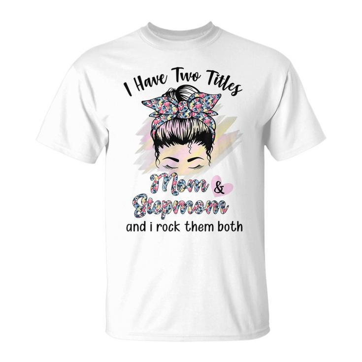 I Have Two Titles Mom Stepmom Floral Messy Bun T-Shirt