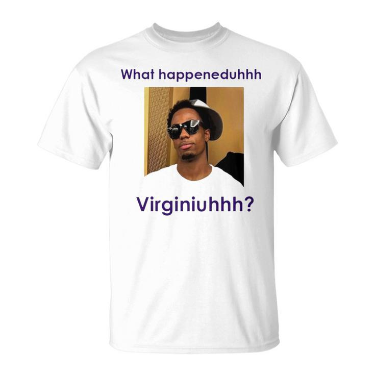 What Happeneduhhh Virginiuhhh Unisex T-Shirt