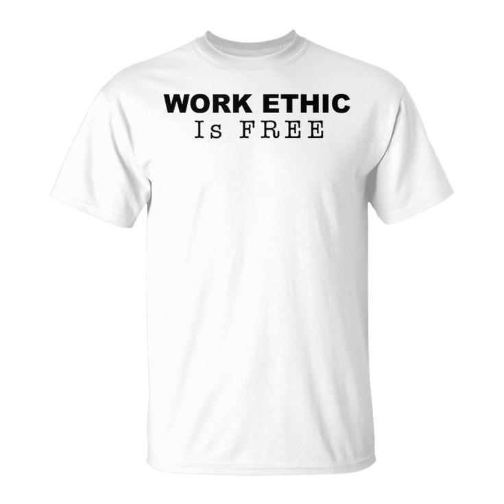 Work Ethic Is Free - Fitness  Lifestyle  Unisex T-Shirt