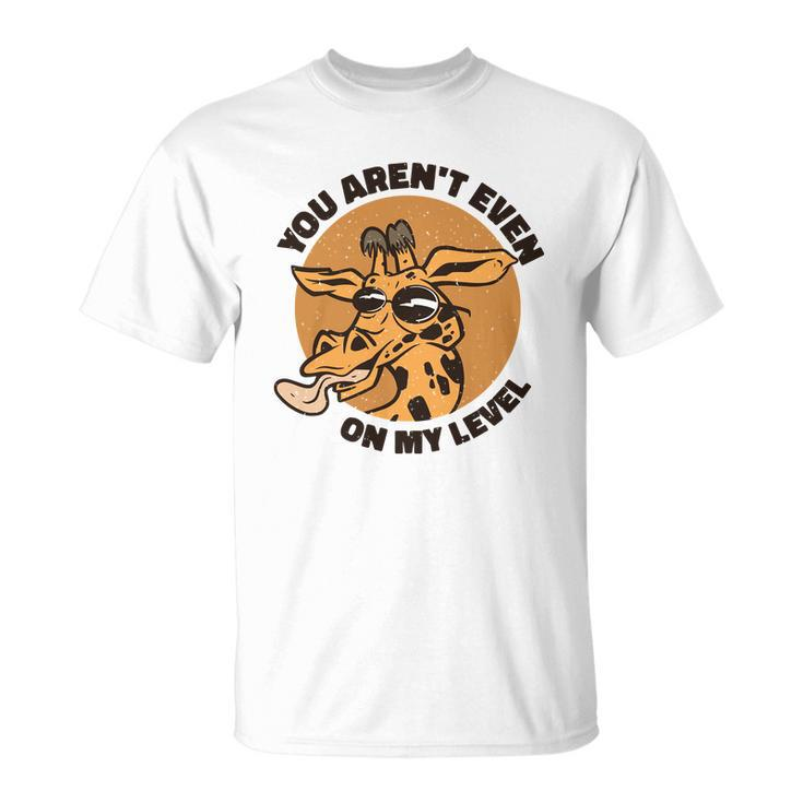 You Arent Even On My Level Funny Unisex T-Shirt