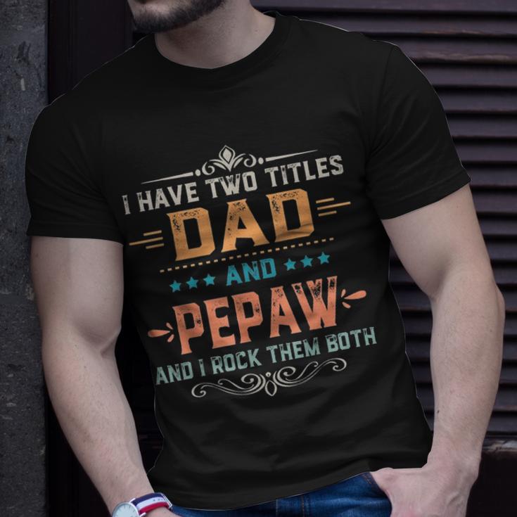 Mens I Have Two Titles Dad And Pepaw Funny  Fathers Day Gift V2 Unisex T-Shirt