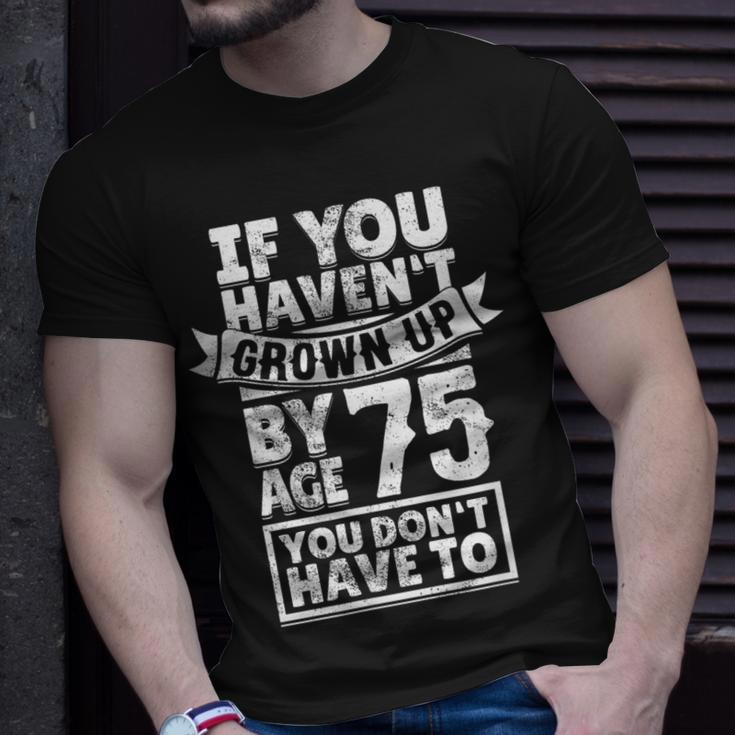 75Th Birthday Saying - Hilarious Age 75 Grow Up Fun Gag Gift Unisex T-Shirt Gifts for Him