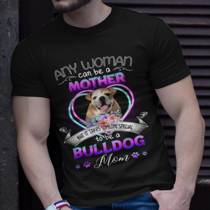 Any Woman Can Be Mother But It Takes Someone Special To Be A Bulldog MomUnisex T-Shirt Gifts for Him