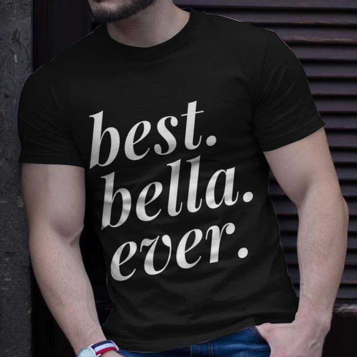 Best Bella Ever Name Personalized Woman Girl Bff Friend Unisex T-Shirt Gifts for Him