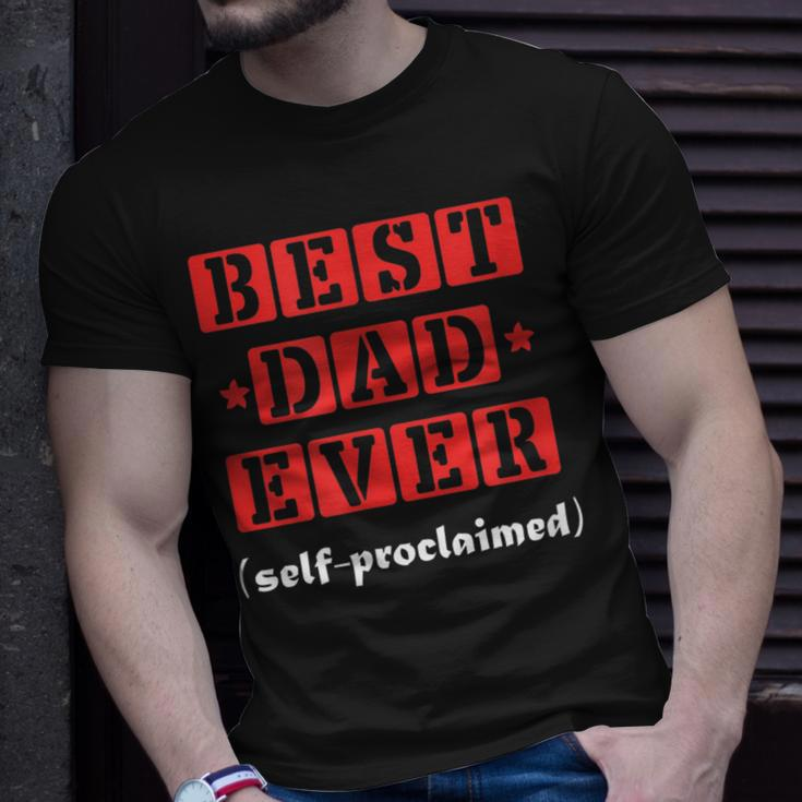 Best Dad Ever Selfproclaimed Funny Gift For Best Dads Gift For Mens Unisex T-Shirt Gifts for Him