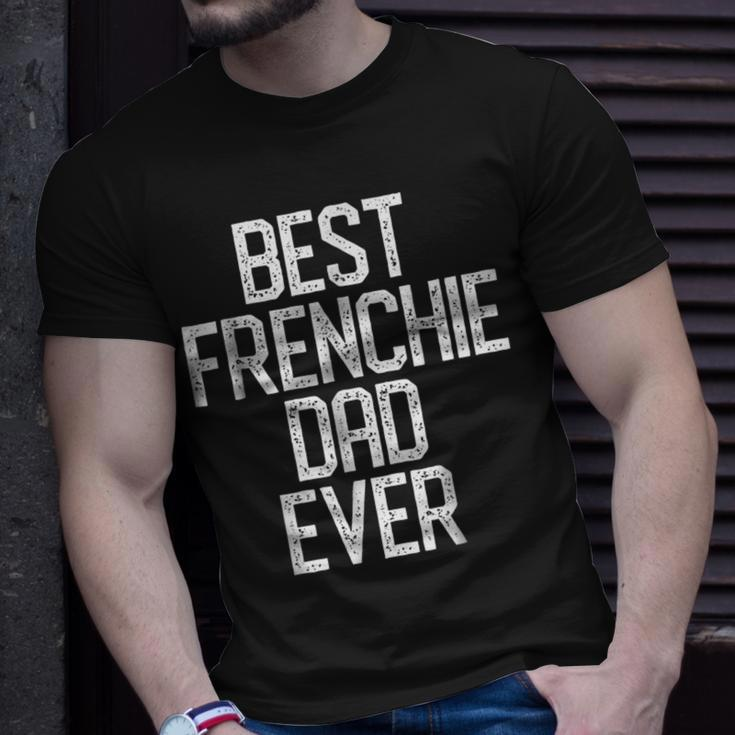 Best Frenchie Dad Ever French Bulldog Gift Gift For Mens Unisex T-Shirt Gifts for Him