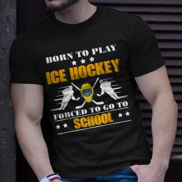Born To Play Ice Hockey Forced To Go To School Unisex T-Shirt Gifts for Him
