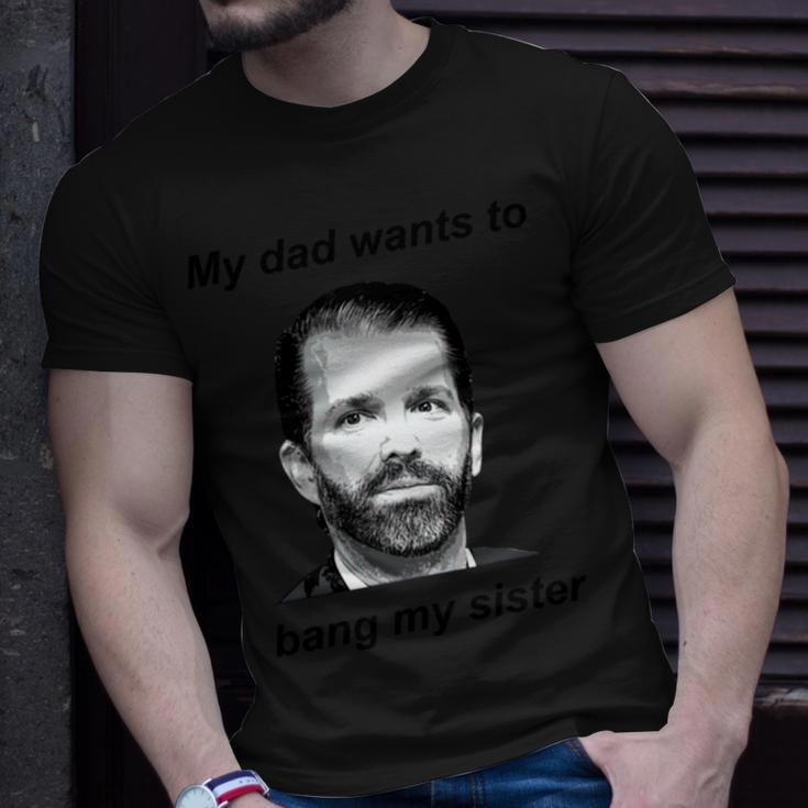 Donald Trump Jr My Dad Wants To Bang My Sister Tshirt Unisex T-Shirt Gifts for Him