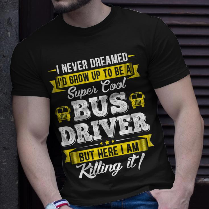 I Never Dreamed Id Grow Up To Be School Bus Driver Graphic T-shirt Gifts for Him
