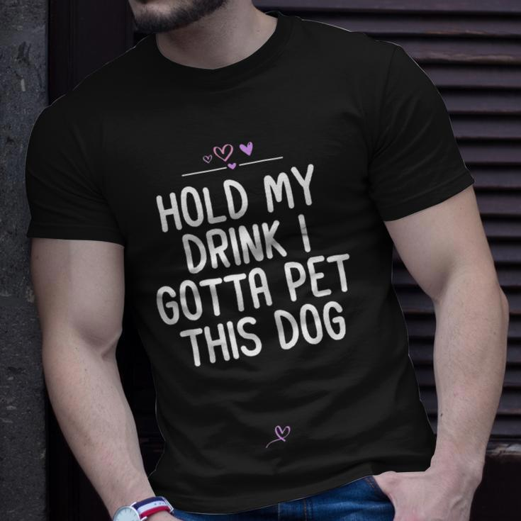 Funny Hold My Drink I Gotta Pet This Dog Gift For Friend Mom Gift For Womens Unisex T-Shirt Gifts for Him